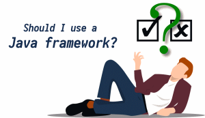 Should I use a Java framework: image of a man thinking with a tick and a cross and a question mark above his head.