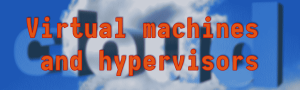 "Virtual machines and hypervisors" on a slightly blurred background of clouds with the word cloud in the background.