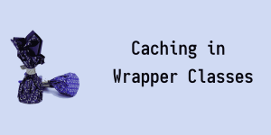 Caching in Java wrapper classes - Image of wrapped chocolates